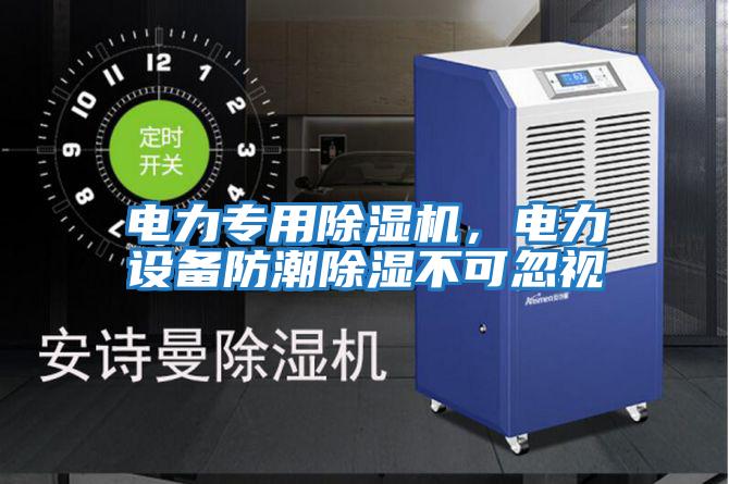 電力專(zhuān)用除濕機，電力設備防潮除濕不可忽視