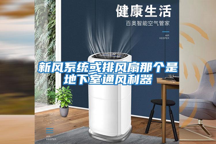新風(fēng)系統或排風(fēng)扇那個(gè)是地下室通風(fēng)利器