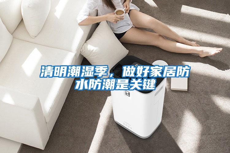 清明潮濕季，做好家居防水防潮是關(guān)鍵