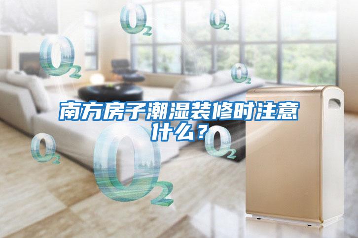 南方房子潮濕裝修時(shí)注意什么？