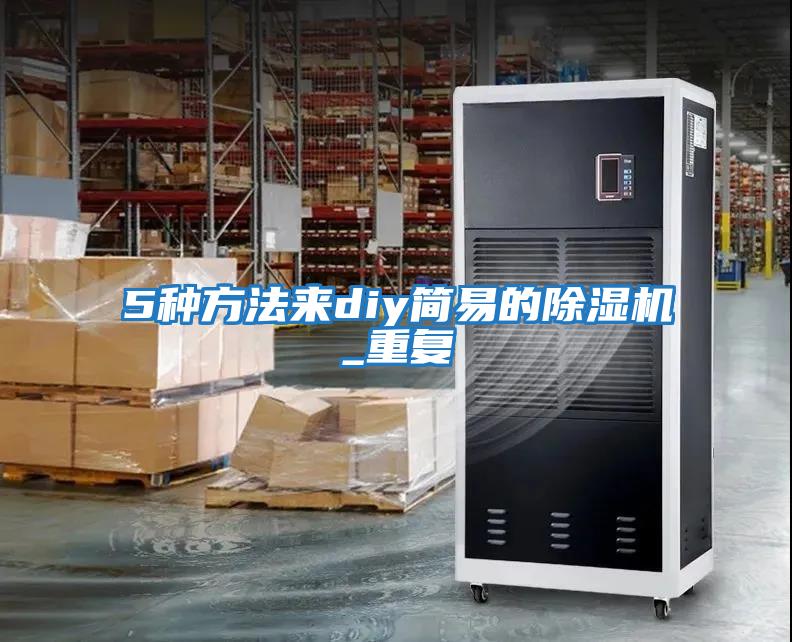 5種方法來(lái)diy簡(jiǎn)易的除濕機_重復