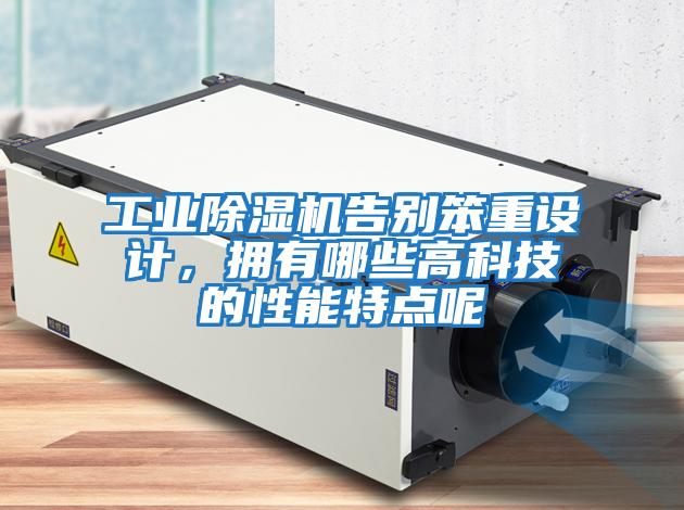 工業(yè)除濕機告別笨重設計，擁有哪些高科技的性能特點(diǎn)呢
