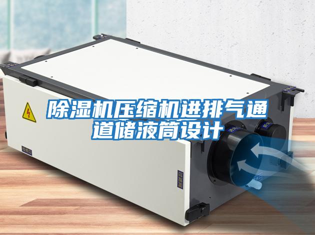 除濕機壓縮機進(jìn)排氣通道儲液筒設計