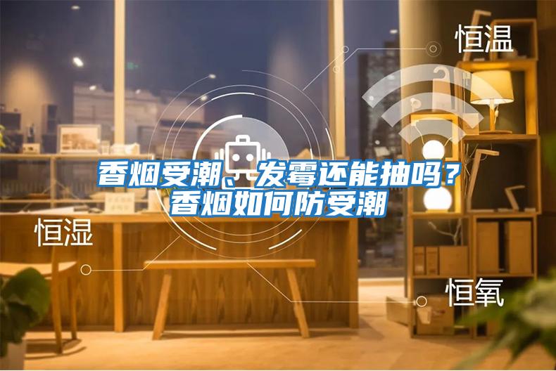 香煙受潮、發(fā)霉還能抽嗎？香煙如何防受潮