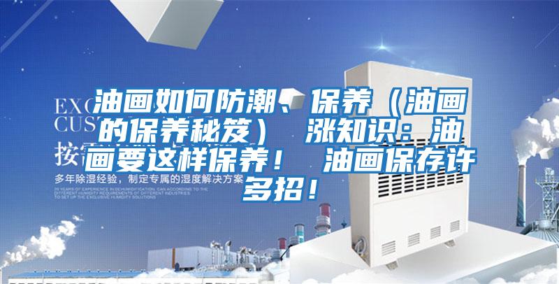 油畫(huà)如何防潮、保養（油畫(huà)的保養秘笈） 漲知識：油畫(huà)要這樣保養！ 油畫(huà)保存許多招！