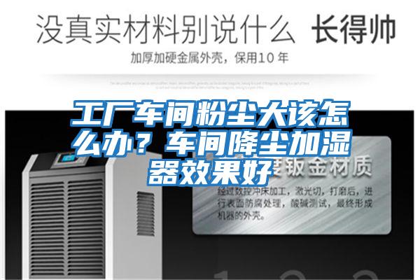 工廠(chǎng)車(chē)間粉塵大該怎么辦？車(chē)間降塵加濕器效果好