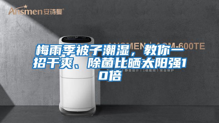 梅雨季被子潮濕，教你一招干爽、除菌比曬太陽(yáng)強10倍