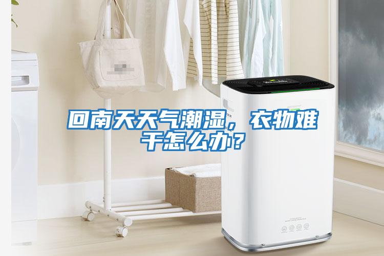 回南天天氣潮濕，衣物難干怎么辦？