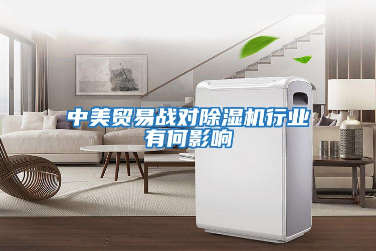 中美貿易戰對除濕機行業(yè)有何影響