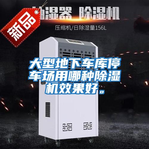 大型地下車(chē)庫停車(chē)場(chǎng)用哪種除濕機效果好。