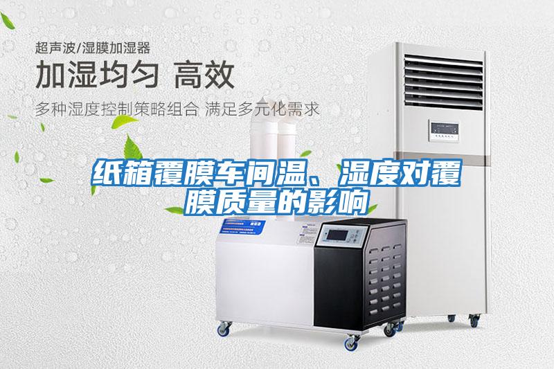 紙箱覆膜車(chē)間溫、濕度對覆膜質(zhì)量的影響