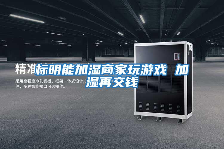 標明能加濕商家玩游戲 加濕再交錢(qián)
