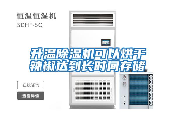 升溫除濕機可以烘干辣椒達到長(cháng)時(shí)間存儲