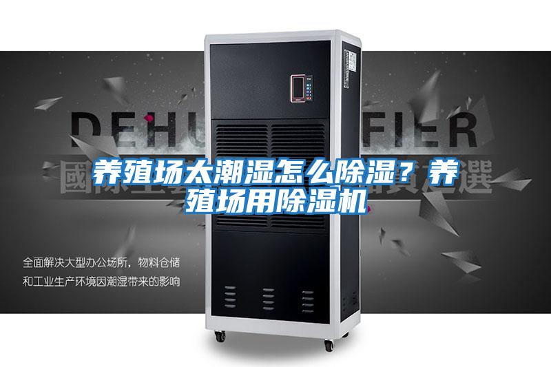 養殖場(chǎng)太潮濕怎么除濕？養殖場(chǎng)用除濕機
