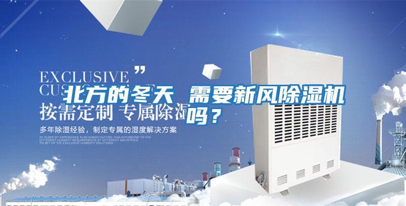 北方的冬天 需要新風(fēng)除濕機嗎？