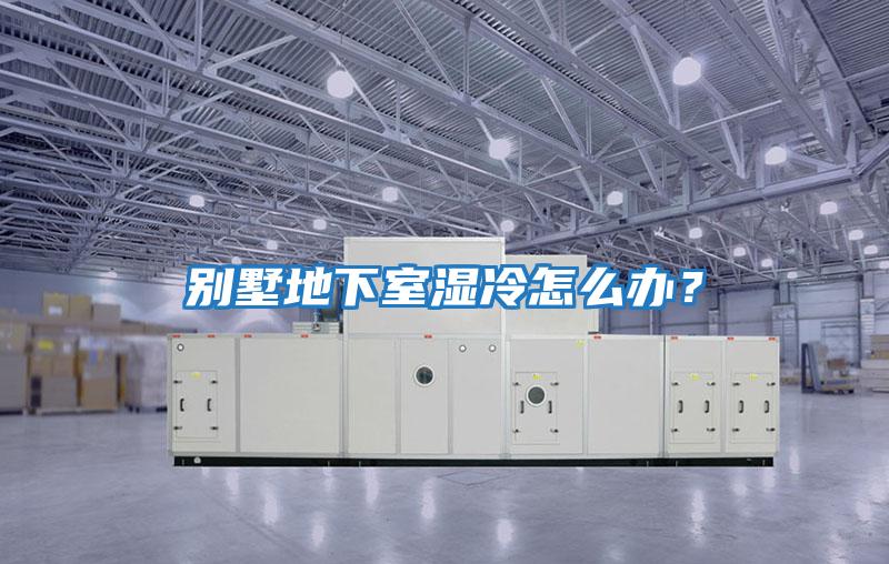 別墅地下室濕冷怎么辦？