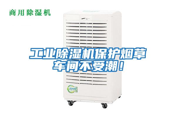 工業(yè)除濕機保護煙草車(chē)間不受潮！