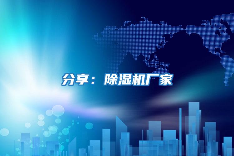 分享:除濕機廠(chǎng)家