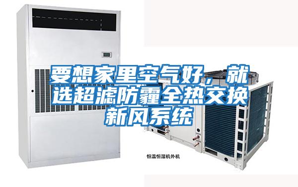 要想家里空氣好，就選超濾防霾全熱交換新風(fēng)系統