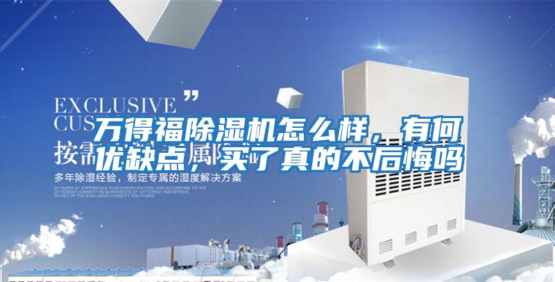 萬(wàn)得福除濕機怎么樣，有何優(yōu)缺點(diǎn)，買(mǎi)了真的不后悔嗎