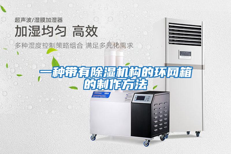 一種帶有除濕機構的環(huán)網(wǎng)箱的制作方法