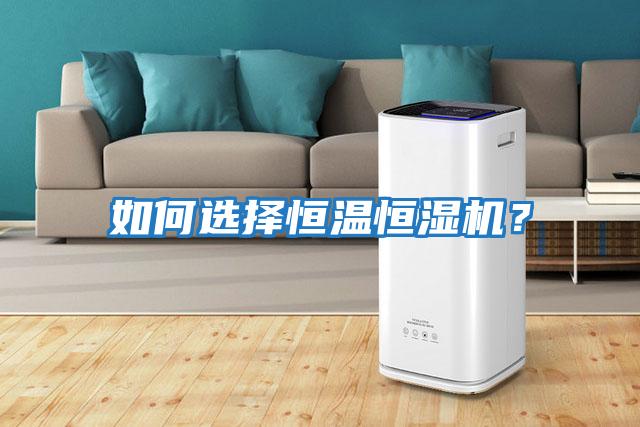 如何選擇恒溫恒濕機？