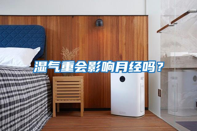 濕氣重會(huì )影響月經(jīng)嗎？