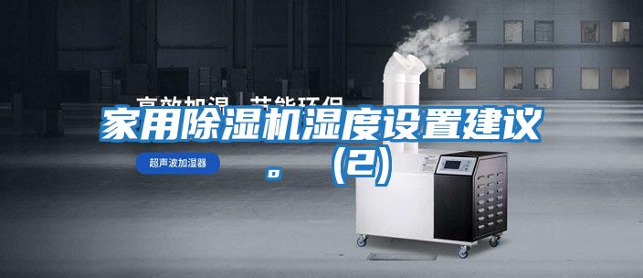 家用除濕機濕度設置建議。 (2)