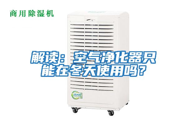解讀：空氣凈化器只能在冬天使用嗎？
