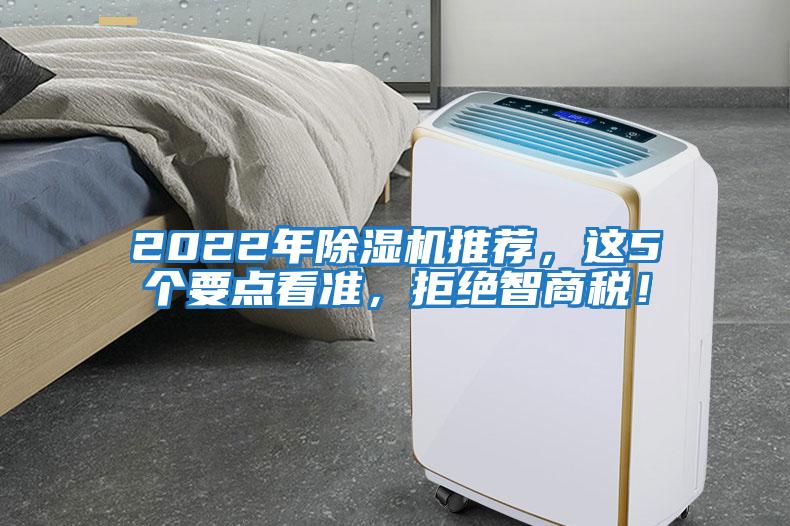 2022年除濕機推薦，這5個(gè)要點(diǎn)看準，拒絕智商稅！