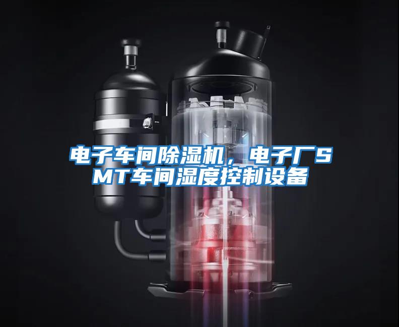電子車(chē)間除濕機，電子廠(chǎng)SMT車(chē)間濕度控制設備