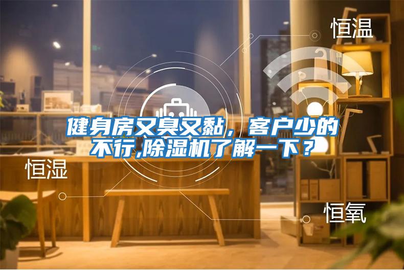 健身房又臭又黏，客戶(hù)少的不行,除濕機了解一下？