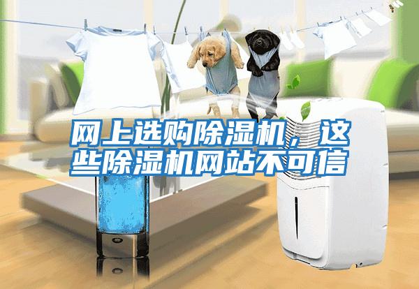網(wǎng)上選購除濕機，這些除濕機網(wǎng)站不可信