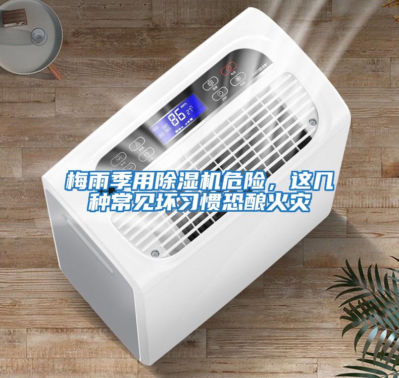 梅雨季用除濕機危險，這幾種常見(jiàn)壞習慣恐釀火災