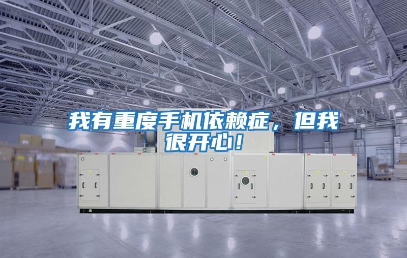 我有重度手機依賴(lài)癥，但我很開(kāi)心！