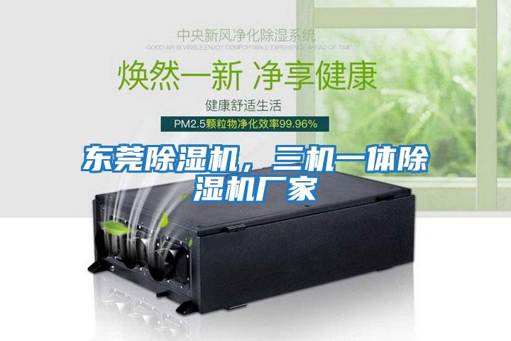 東莞除濕機，三機一體除濕機廠(chǎng)家