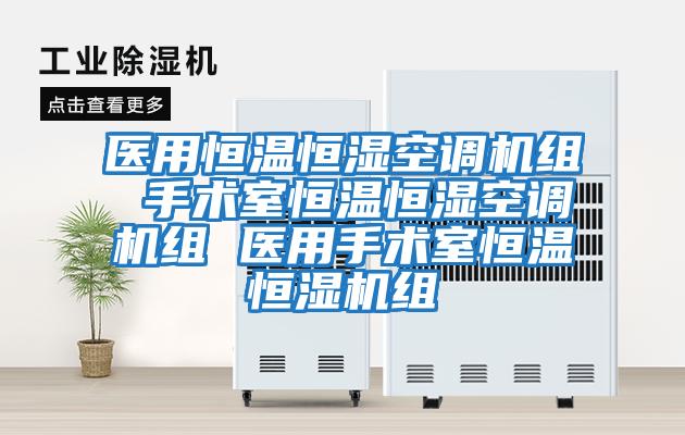醫用恒溫恒濕空調機組 手術(shù)室恒溫恒濕空調機組 醫用手術(shù)室恒溫恒濕機組