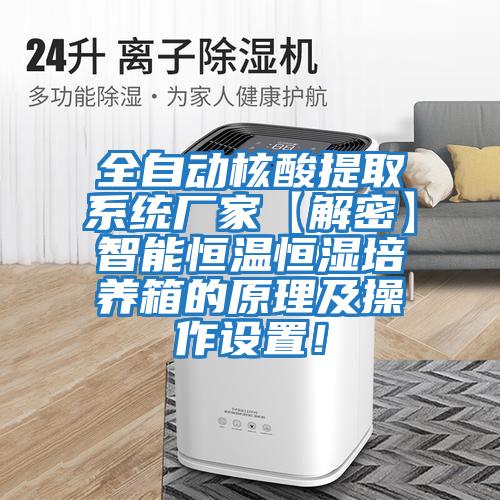 全自動(dòng)核酸提取系統廠(chǎng)家【解密】智能恒溫恒濕培養箱的原理及操作設置！