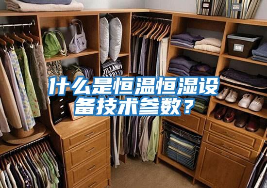 什么是恒溫恒濕設備技術(shù)參數？