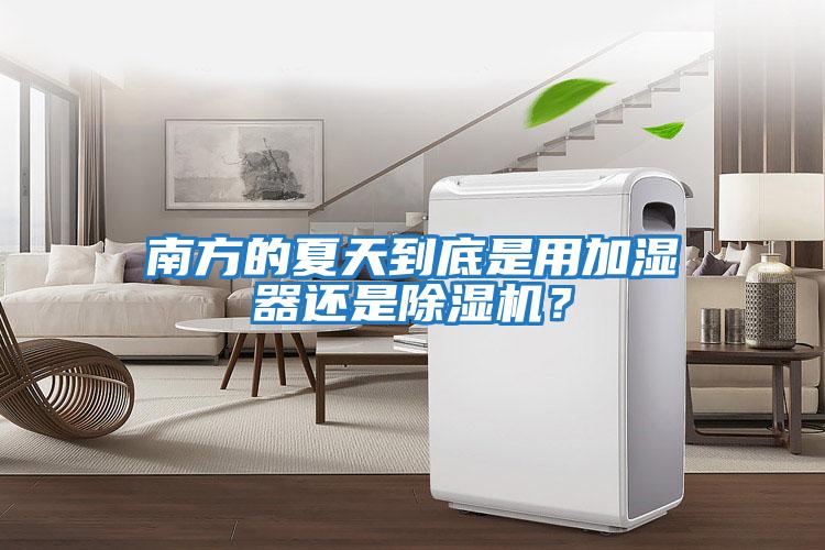 南方的夏天到底是用加濕器還是除濕機？