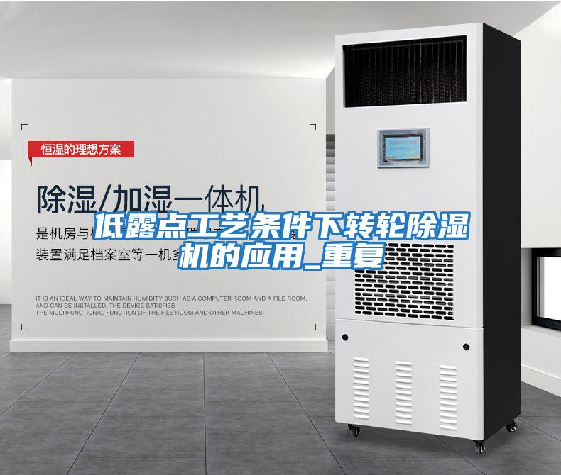 低露點(diǎn)工藝條件下轉輪除濕機的應用_重復