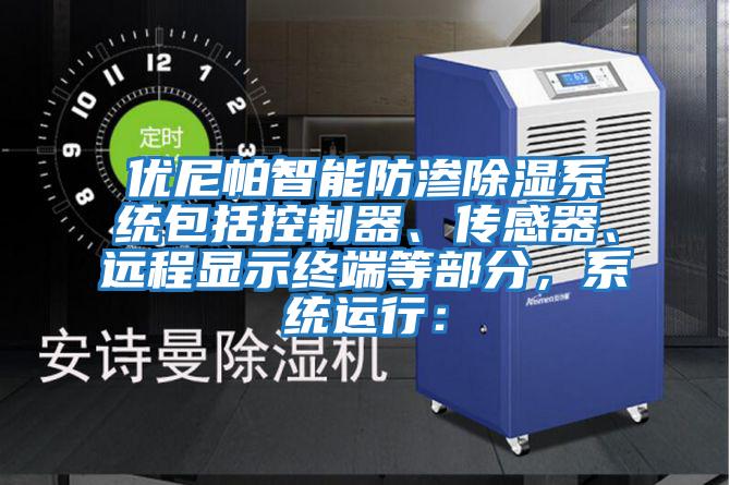 優(yōu)尼帕智能防滲除濕系統包括控制器、傳感器、遠程顯示終端等部分，系統運行：