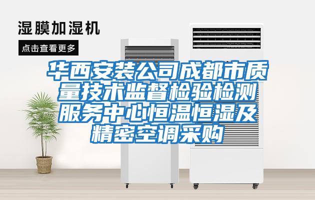 華西安裝公司成都市質(zhì)量技術(shù)監督檢驗檢測服務(wù)中心恒溫恒濕及精密空調采購