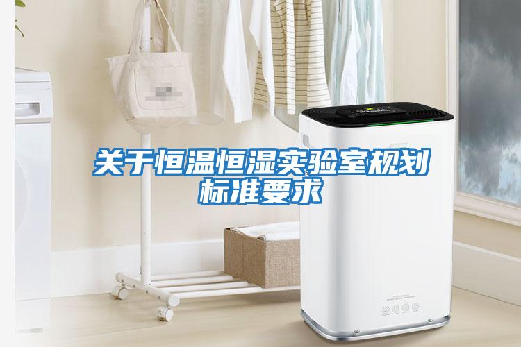 關(guān)于恒溫恒濕實(shí)驗室規劃標準要求