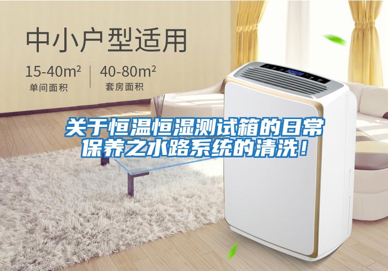 關(guān)于恒溫恒濕測試箱的日常保養之水路系統的清洗！