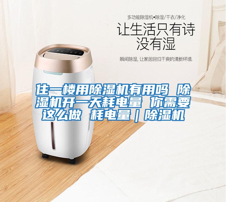 住一樓用除濕機有用嗎 除濕機開(kāi)一天耗電量 你需要這么做 耗電量｜除濕機