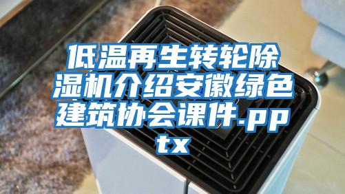 低溫再生轉輪除濕機介紹安徽綠色建筑協(xié)會(huì )課件.pptx