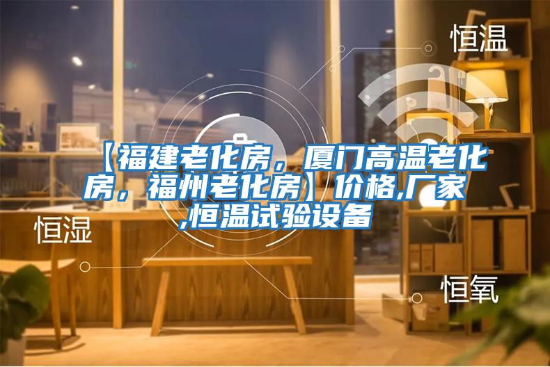 【福建老化房，廈門(mén)高溫老化房，福州老化房】?jì)r(jià)格,廠(chǎng)家,恒溫試驗設備