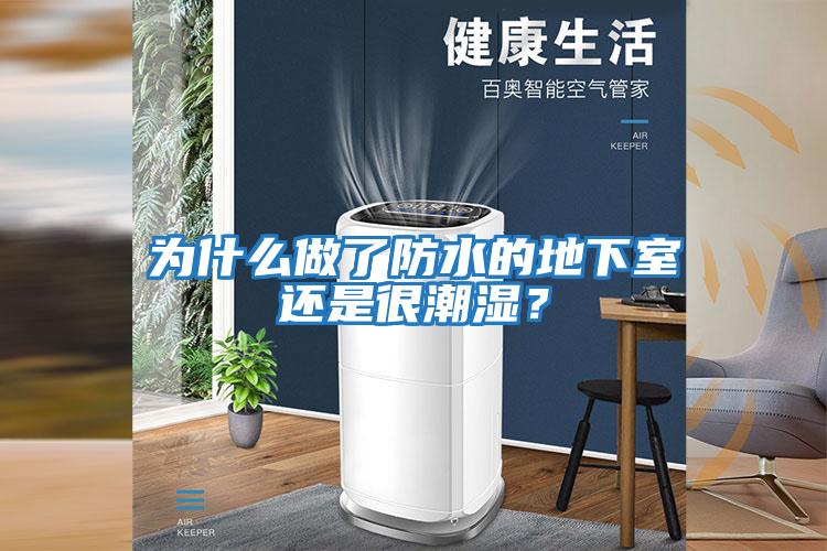 為什么做了防水的地下室還是很潮濕？