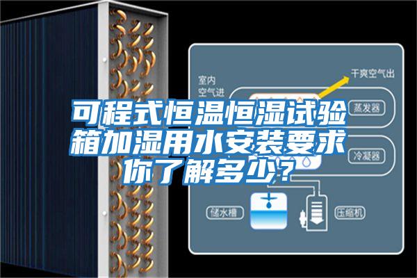 可程式恒溫恒濕試驗箱加濕用水安裝要求你了解多少？